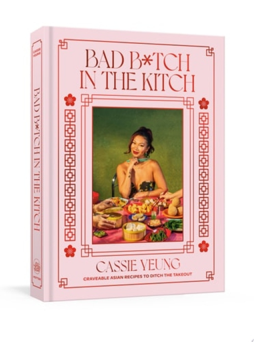 Bad B*tch in the Kitch, Craveable Asian Recipes to Ditch the Takeout: A Cookbook