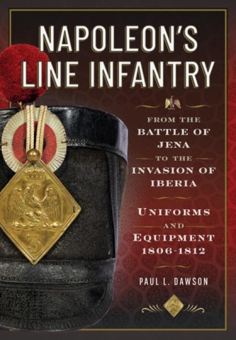 Napoleon’s Line Infantry – From the Battle of Jena to the Invasion of Iberia, Uniforms and Equipment