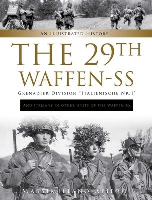29th Waffen-SS Grenadier Division  Italienische Nr.1 : And Italians in Other Units of the Waffen-SS, An Illustrated History