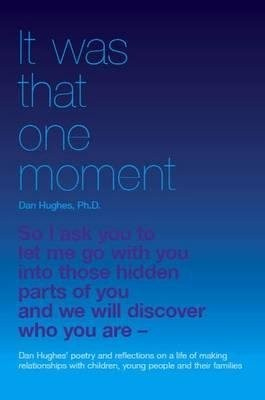 Levně It Was That One Moment..., Dan Hughes' Poetry and Reflections on a Life of Making Relationships with Children and Young People