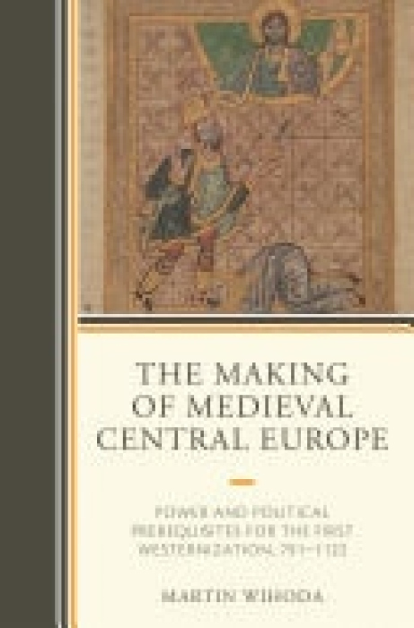 Levně Making of Medieval Central Europe, Power and Political Prerequisites for the First Westernization, 791-1122