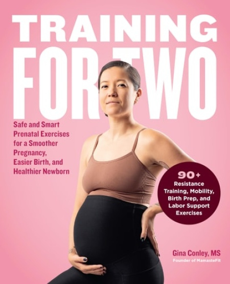 Training for Two, Safe and Smart Prenatal Exercises for a Smoother Pregnancy, Easier Birth, and Healthier Newborn - 90+ Resistance Training, Mobility, Birth Prep, and L