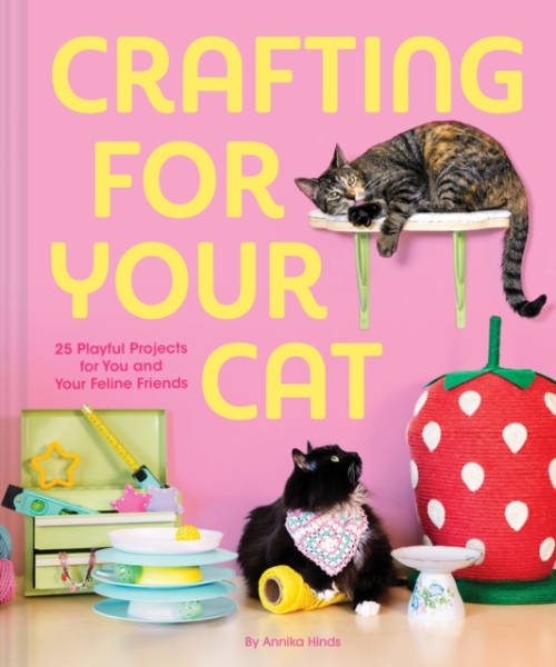 Crafting for Your Cat, 25 Playful Projects for You and Your Feline Friends