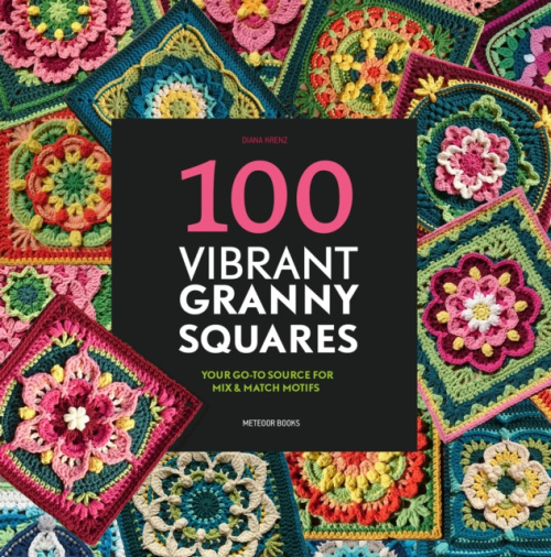 100 Vibrant Granny Squares, Your Go-To Source for Mix a Match Motifs