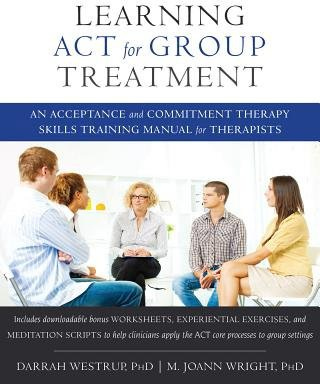 Learning ACT for Group Treatment, An Acceptance and Commitment Therapy Skills Training Manual for Therapists