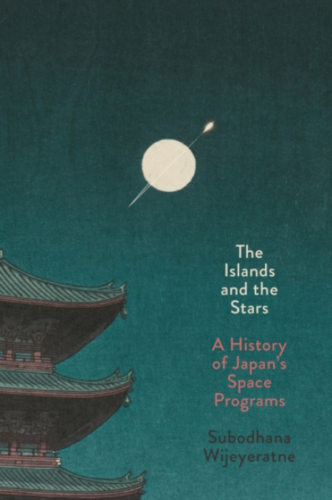 Islands and the Stars, A History of Japans Space Programs Stanford University Press