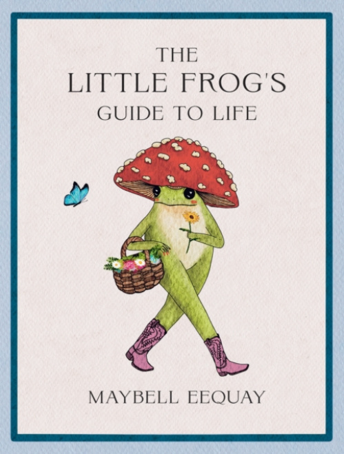 Little Frog's Guide to Life, Love, Advice and Inspiration for Every Day from the Internet’s Beloved Mushroom Frog