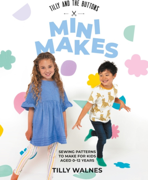 Tilly and the Buttons: Mini Makes, Sewing Patterns to Make for Kids Aged 0–12 Years