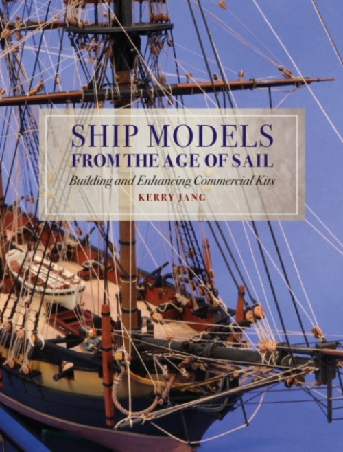 Ship Models from the Age of Sail, Building and Enhancing Commercial Kits