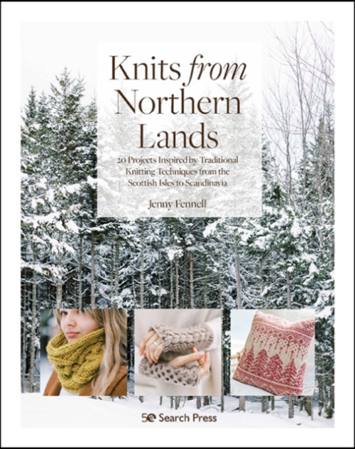Knits from Northern Lands, 20 Projects Inspired by Traditional Knitting Techniques from the Scottish Isles to Scandinavia