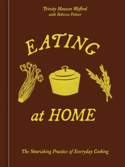 Eating at Home, The Nourishing Practice of Everyday Cooking [A Cookbook]