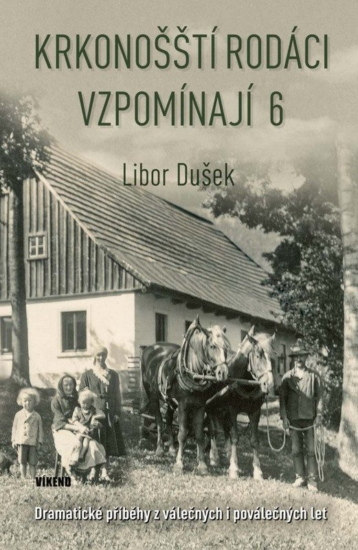 Krkonošští rodáci vzpomínají 6 - Dramatické příběhy z válečných i poválečných let