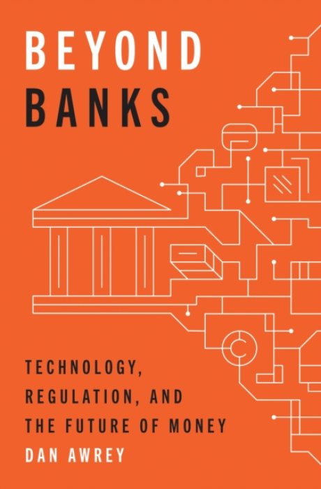 Beyond Banks, Technology, Regulation, and the Future of Money