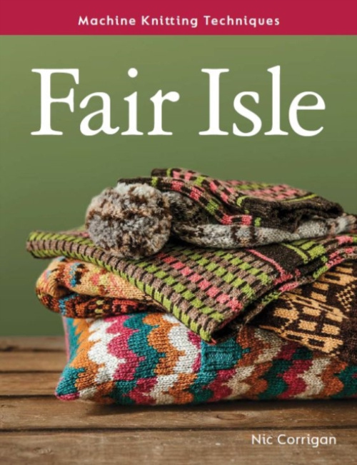 Machine Knitting Techniques: Fair Isle, Machine Knitting Techniques The Crowood Press Ltd