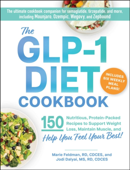 GLP-1 Diet Cookbook, 150 Nutritious, Protein-Packed Recipes to Support Weight Loss, Maintain Muscle, and Help You Feel Your Best!
