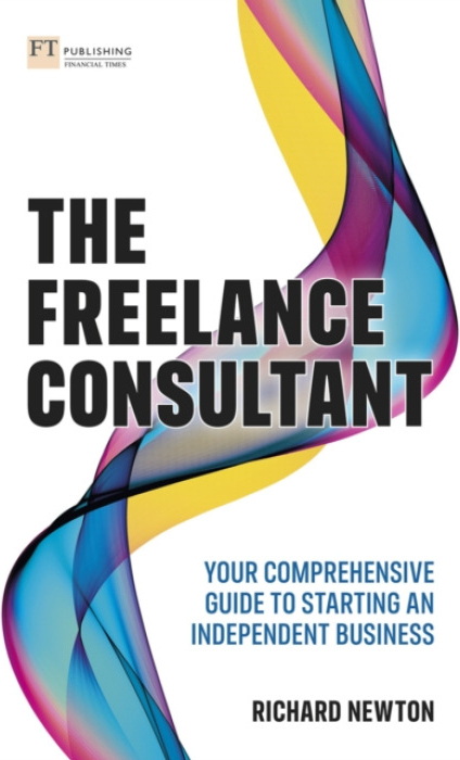 Freelance Consultant, The: Your comprehensive guide to starting an independent business