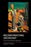 Reconstructing Sociology, The Critical Realist Approach
