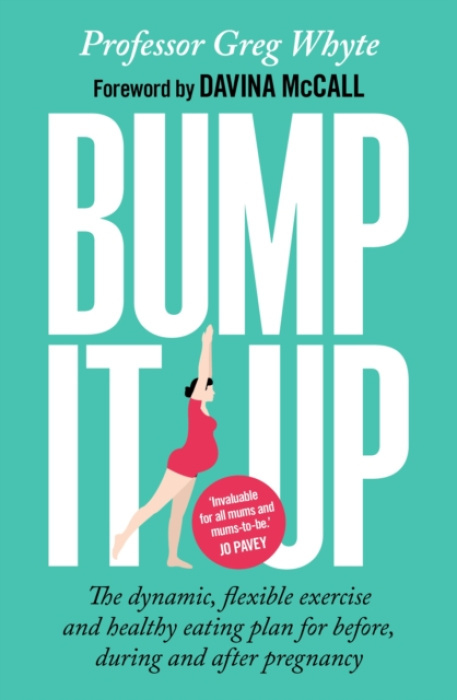 Bump It Up, The Dynamic, Flexible Exercise and Healthy Eating Plan For Before, During and After Pregnancy
