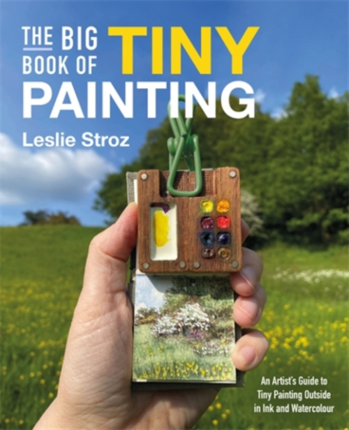 Big Book of Tiny Painting, An Artist's Guide to Tiny Painting Outside in Ink and Watercolour