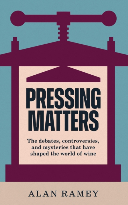 Pressing Matters, The Debates, Controversies and Mysteries that have Shaped the World of Wine ACADEMIE DU VIN LIBRARY LIMITED