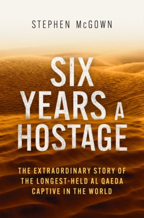 Six Years a Hostage, The Extraordinary Story of the Longest-Held Al Qaeda Captive in the World