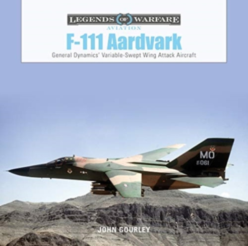F-111 Aardvark, General Dynamics' Variable-Swept-Wing Attack Aircraft