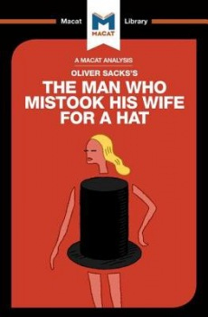 Analysis of Oliver Sackss The Man Who Mistook His Wife for a Hat and Other Clinical Tales Macat International Limited