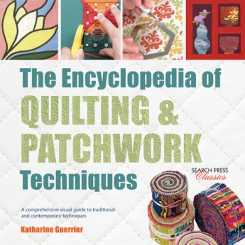 Encyclopedia of Quilting a Patchwork Techniques, A Comprehensive Visual Guide to Traditional and Contemporary Techniques