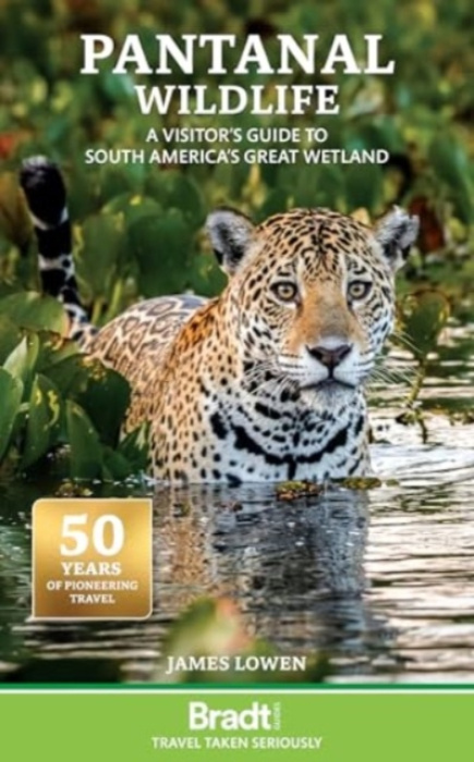 Pantanal Wildlife, A Visitors Guide to South Americas Great Wetland Bradt Travel Guides