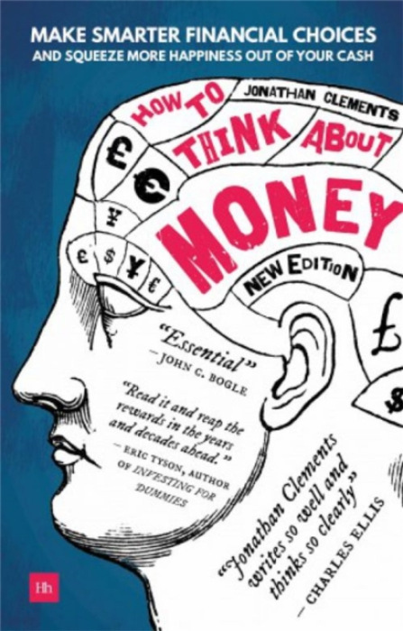 How to Think About Money, Make smarter financial choices and squeeze more happiness out of your cash