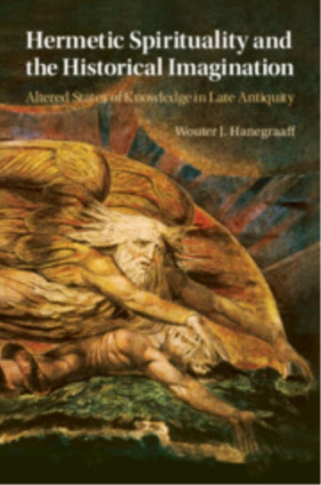 Hermetic Spirituality and the Historical Imagination, Altered States of Knowledge in Late Antiquity