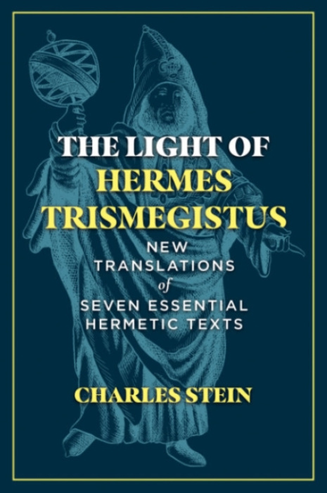 Light of Hermes Trismegistus, New Translations of Seven Essential Hermetic Texts