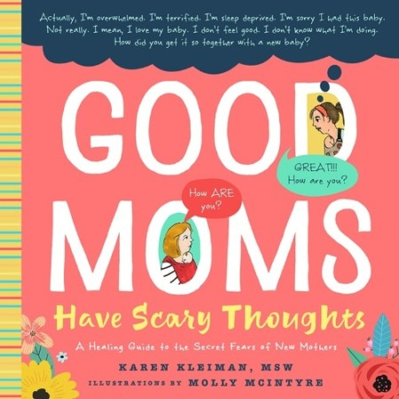 Good Moms Have Scary Thoughts, A Healing Guide to the Secret Fears of New Mothers