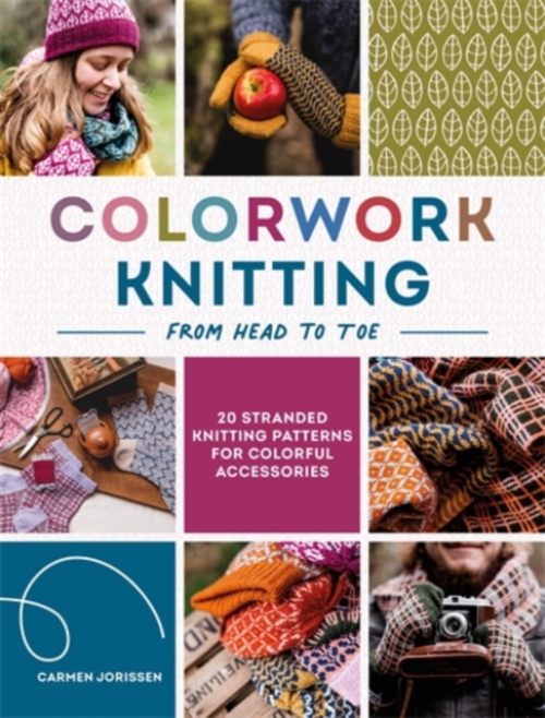 Colorwork Knitting from Head to Toe, 20 Stranded Knitting Patterns for Colorful Accessories