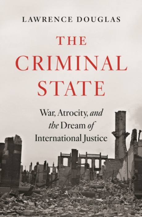 Criminal State, War, Atrocity, and the Dream of International Justice