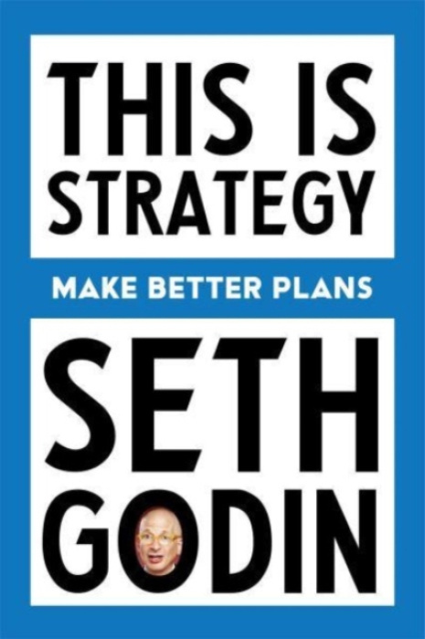 This Is Strategy, Make Better Plans (Create a Strategy to Elevate Your Career, Community a Life)