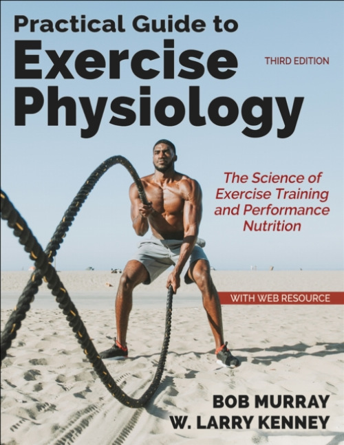 Practical Guide to Exercise Physiology, The Science of Exercise Training and Performance Nutrition
