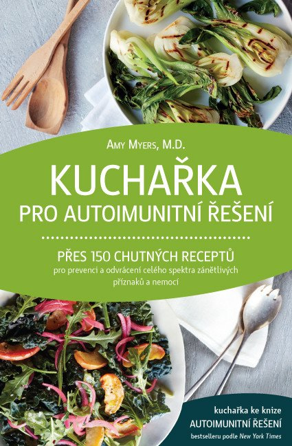 Kuchařka pro autoimunitní řešení - Přes 150 chutných receptů pro prevenci a odvrácení celého spektra zánětlivých příznaků a nemocí