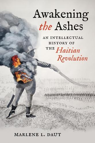 Awakening the Ashes, An Intellectual History of the Haitian Revolution