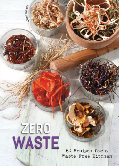 Zero Waste, 60 Recipes for a Waste-Free Kitchen