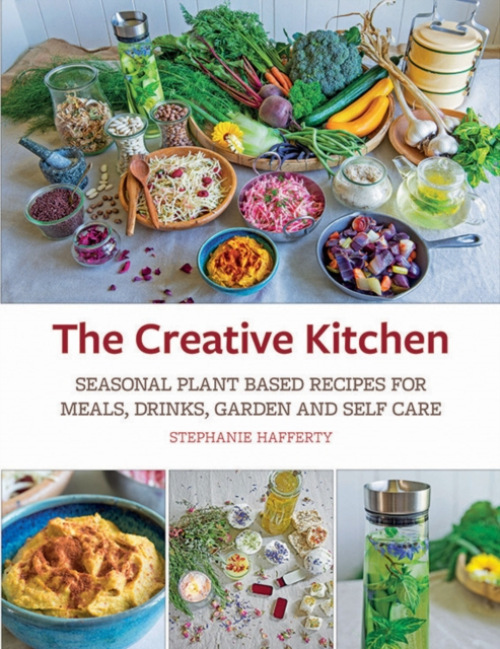 Creative Kitchen, Seasonal Plant Based Recipes for Meals, Drinks, Garden and Self Care