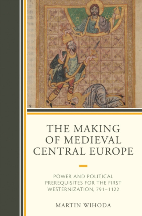 Making of Medieval Central Europe, Power and Political Prerequisites for the First Westernization, 791-1122