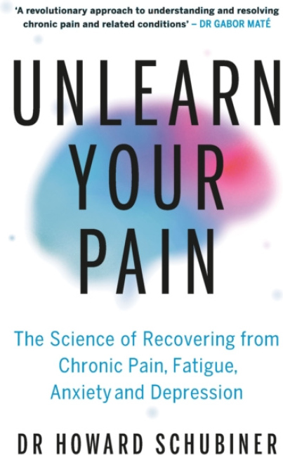Unlearn Your Pain, The Science of Recovering from Chronic Pain, Fatigue, Anxiety, and Depression