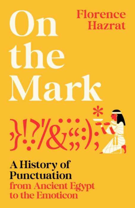 On the Mark, A History of Punctuation from Ancient Egypt to the Emoticon