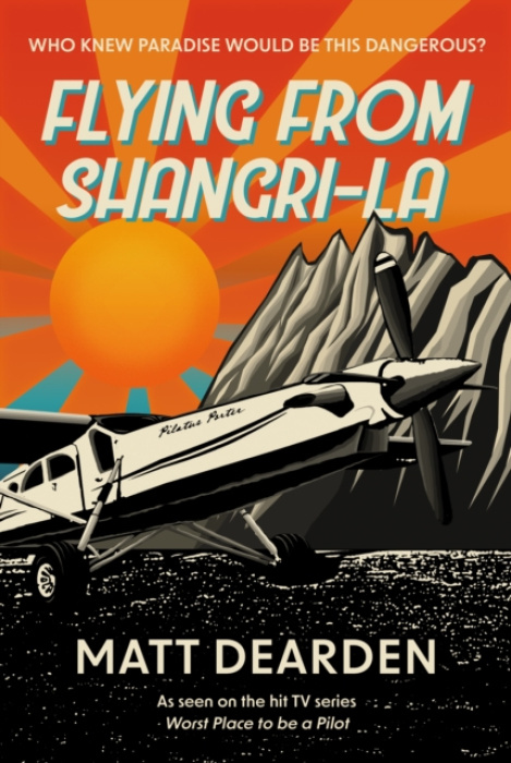 Flying from Shangri-La, What it was really like in the “Worst Place to be a Pilot”