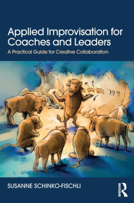 Applied Improvisation for Coaches and Leaders, A Practical Guide for Creative Collaboration