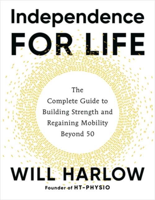 Independence for Life, The Complete Guide to Building Strength and Regaining Mobility Beyond 50