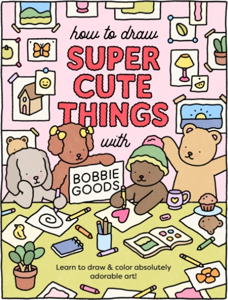 How to Draw Super Cute Things with Bobbie Goods, Learn to draw a color absolutely adorable art!