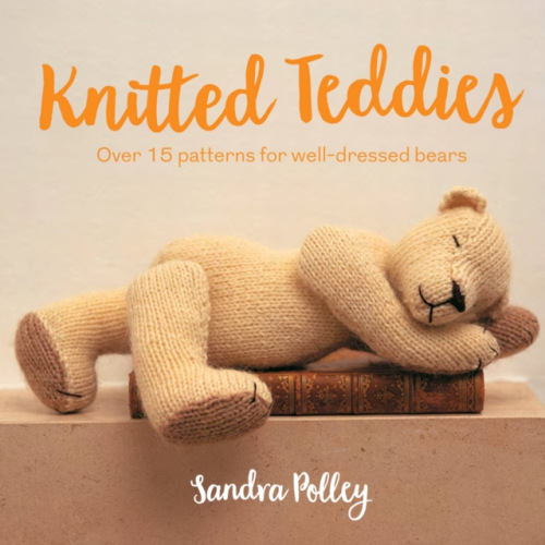 Knitted Teddies, Over 15 Patterns for Well-Dressed Bears
