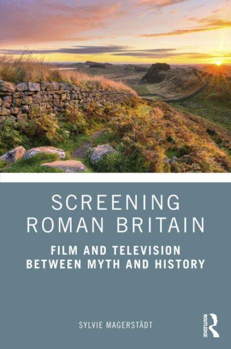 Screening Roman Britain, Film and Television between Myth and History